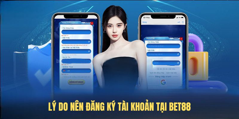 Lý do nên đăng ký tài khoản tại BET88